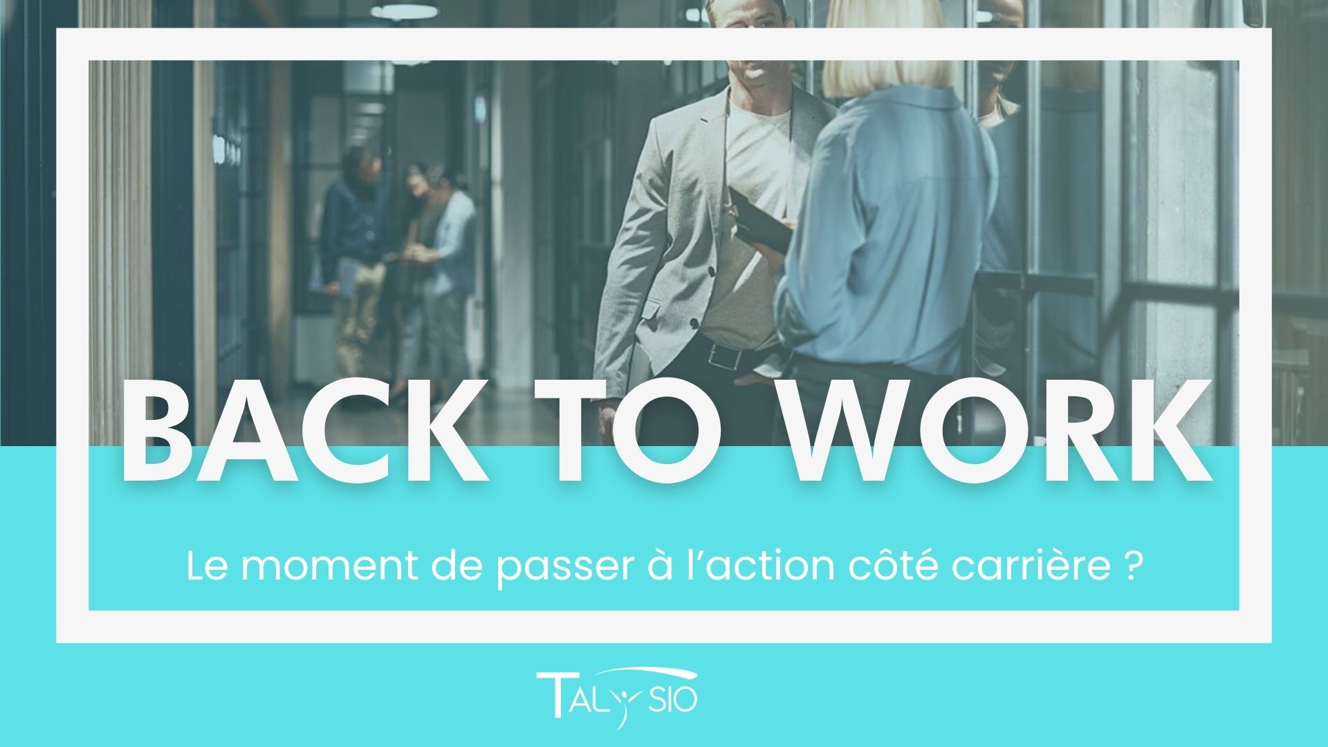 BACK TO WORK : Le moment de passer à l’action côté carrière ?